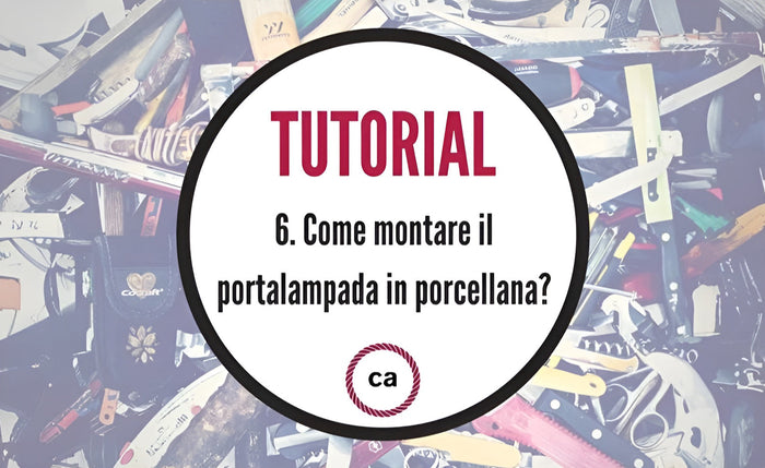Tutorial #6 - Come montare il portalampada in porcellana?